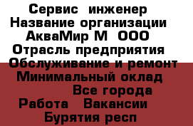 Сервис -инженер › Название организации ­ АкваМир-М, ООО › Отрасль предприятия ­ Обслуживание и ремонт › Минимальный оклад ­ 60 000 - Все города Работа » Вакансии   . Бурятия респ.